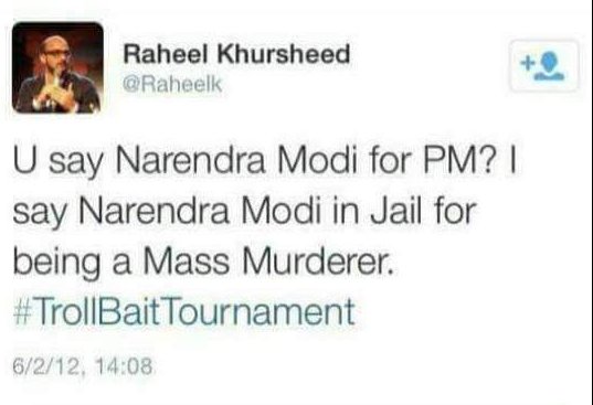 Raheel Khursheed: U say Narendra Modi for PM? I say Narendra Modi in Jail for being a mass murderer.