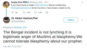 Abdul Vashist The Bengal incident is not lynching. It is legitimate anger of Muslims at blasphemy. We cannot tolerate blasphemy about our prophet.