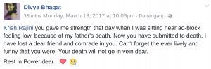 Krish Rajini you gave me strength that day when I was sitting near ad-block feeling low, because of my father's death. Now you have submitted to death. I have lost a dear friend and comrade in you. Can't forget the ever lively and funny that you were. Your death will not go in vein dear. Rest in Power dear.