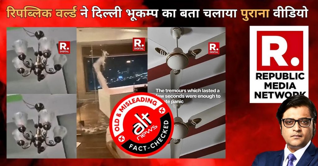 रिपब्लिक वर्ल्ड ने दिल्ली भूकंप के प्राइमरी विजुअल्स दिखाते हुए कई पुराने क्लिप्स चलाए