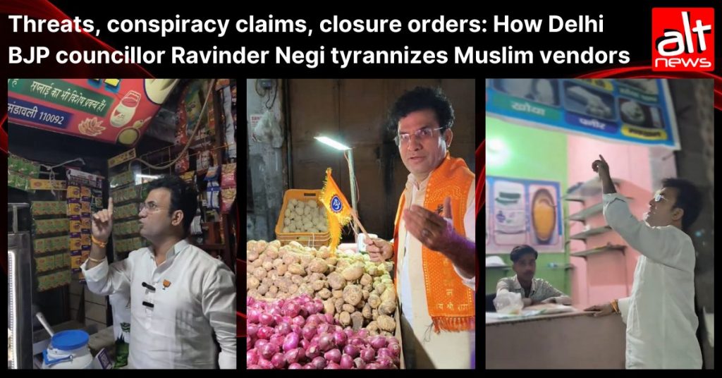Threats, conspiracy claims, closure orders: How Delhi BJP neta Ravinder Negi tyrannizes Muslim vendors